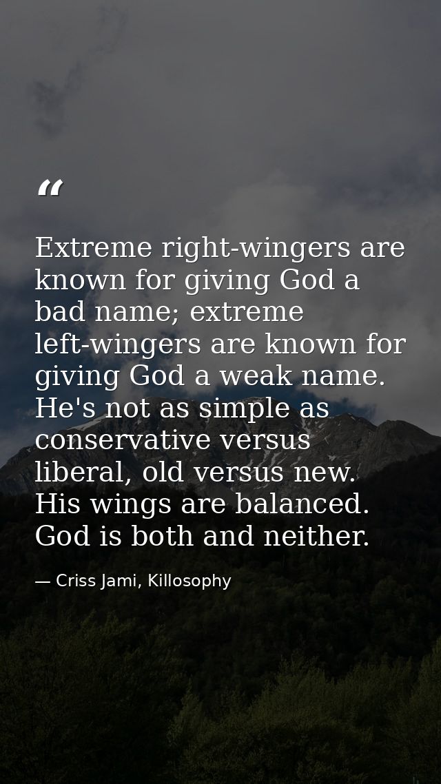 Extreme right-wingers are known for giving God a bad name; extreme left-wingers are known for giving God a weak name. He — Criss Jami, Killosophy