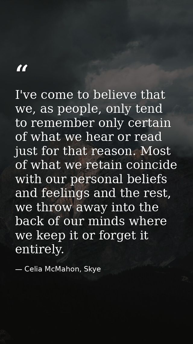 I've come to believe that we, as people, only tend to remember only certain of what we hear or read just for that reason — Celia McMahon, Skye