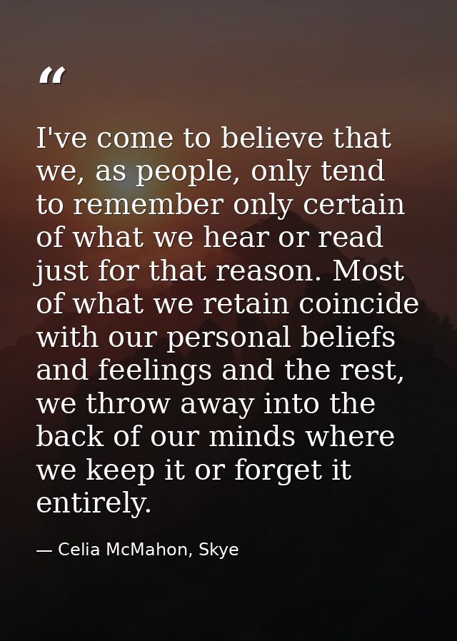 I've come to believe that we, as people, only tend to remember only certain of what we hear or read just for that reason — Celia McMahon, Skye