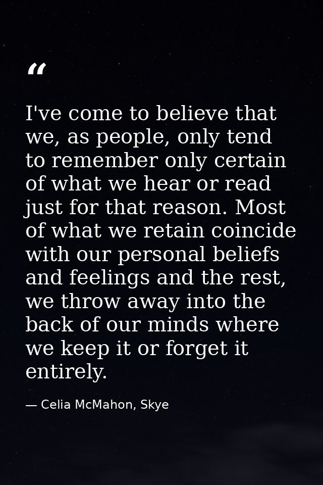 I've come to believe that we, as people, only tend to remember only certain of what we hear or read just for that reason — Celia McMahon, Skye