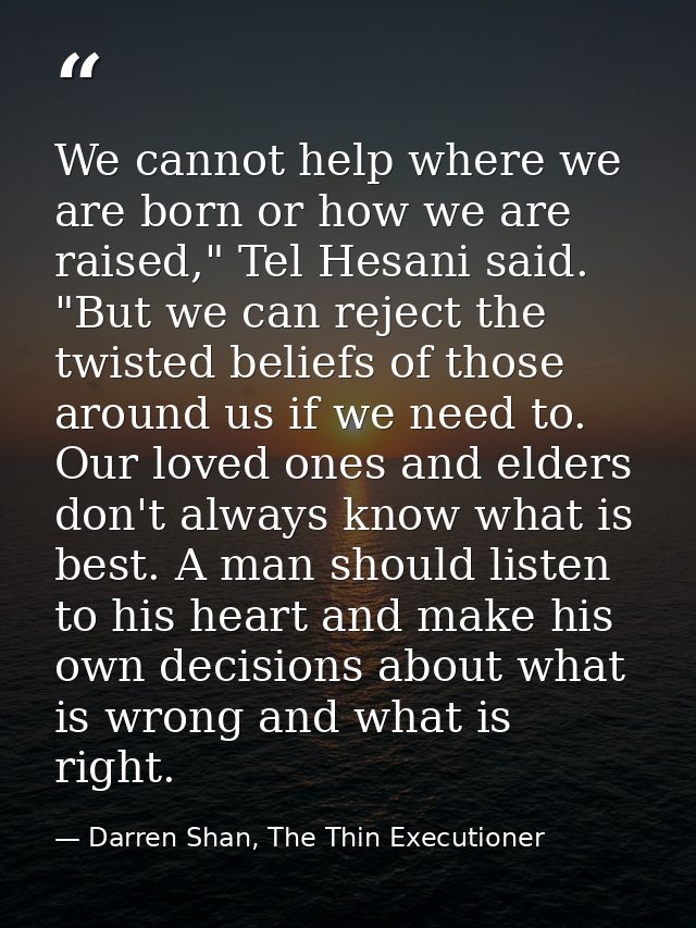 We cannot help where we are born or how we are raised," Tel Hesani said. "But we can reject the twisted beliefs of those — Darren Shan, The Thin Executioner