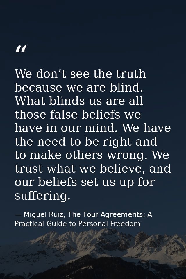 We don’t see the truth because we are blind. What blinds us are all those false beliefs we have in our mind. We have the — Miguel Ruiz, The Four Agreements: A Practical Guide to Personal Freedom