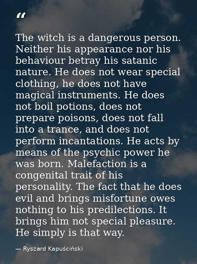 The witch is a dangerous person. Neither his appearance nor his behaviour betray his satanic nature. He does not wear sp — Ryszard Kapuściński
