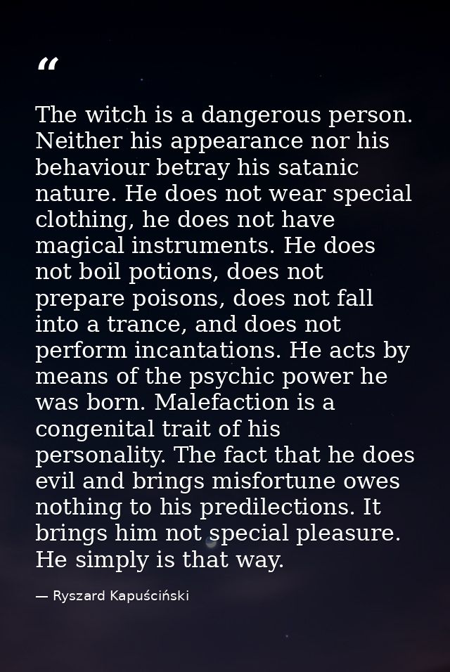 The witch is a dangerous person. Neither his appearance nor his behaviour betray his satanic nature. He does not wear sp — Ryszard Kapuściński