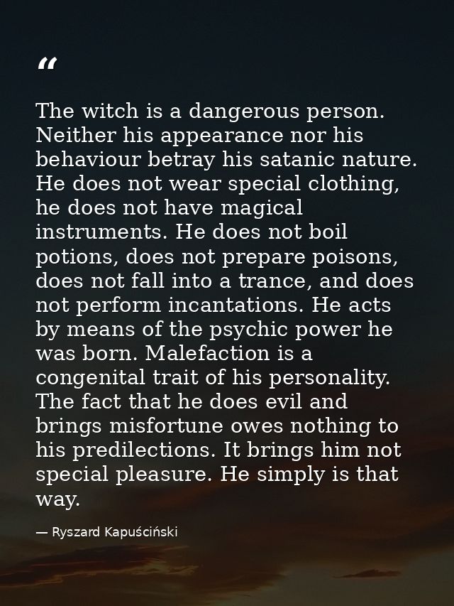 The witch is a dangerous person. Neither his appearance nor his behaviour betray his satanic nature. He does not wear sp — Ryszard Kapuściński