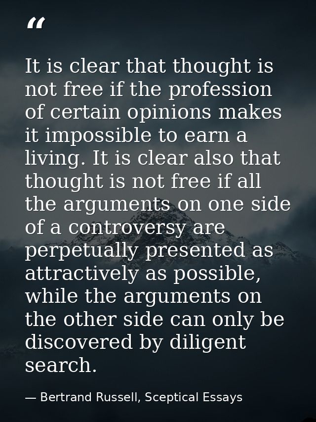 It is clear that thought is not free if the profession of certain opinions makes it impossible to earn a living. It is c — Bertrand Russell, Sceptical Essays