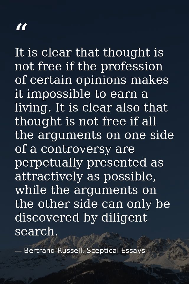 It is clear that thought is not free if the profession of certain opinions makes it impossible to earn a living. It is c — Bertrand Russell, Sceptical Essays