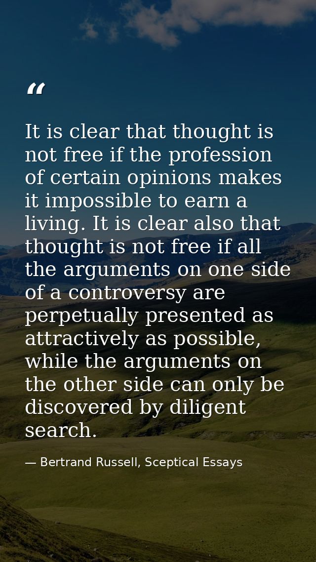 It is clear that thought is not free if the profession of certain opinions makes it impossible to earn a living. It is c — Bertrand Russell, Sceptical Essays