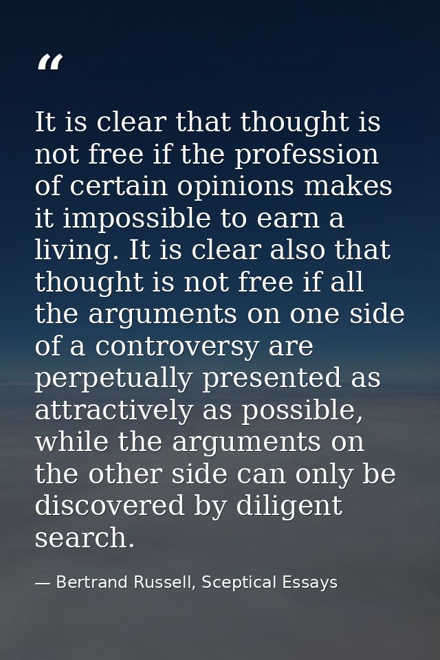 It is clear that thought is not free if the profession of certain opinions makes it impossible to earn a living. It is c — Bertrand Russell, Sceptical Essays