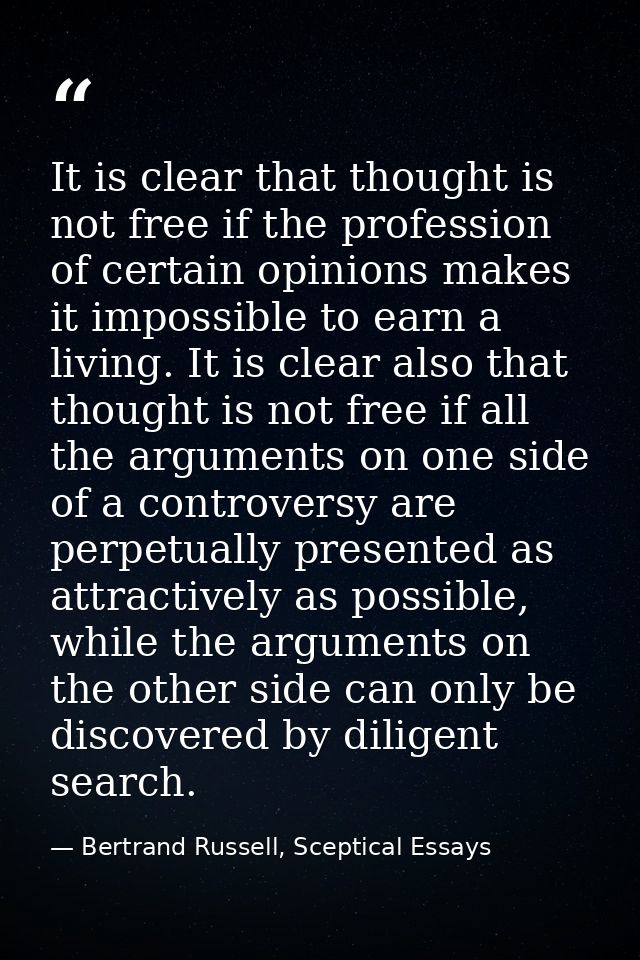 It is clear that thought is not free if the profession of certain opinions makes it impossible to earn a living. It is c — Bertrand Russell, Sceptical Essays