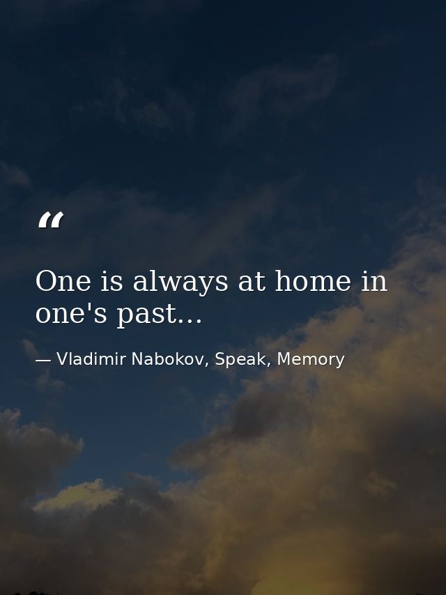 One is always at home in one's past... — Vladimir Nabokov, Speak, Memory