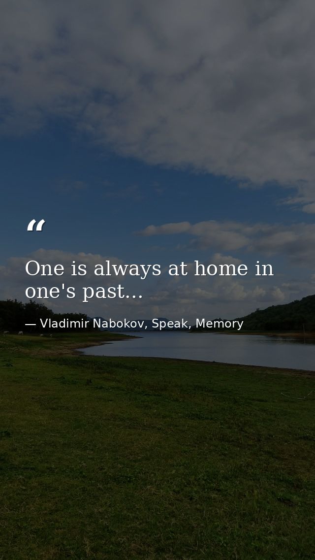 One is always at home in one's past... — Vladimir Nabokov, Speak, Memory
