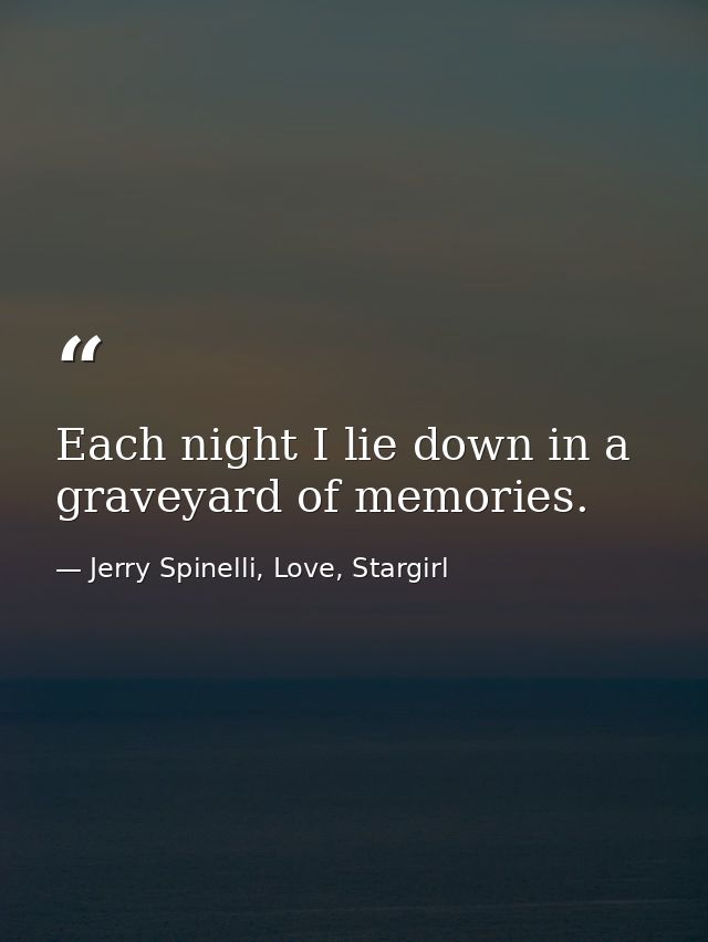 Each night I lie down in a graveyard of memories. — Jerry Spinelli, Love, Stargirl