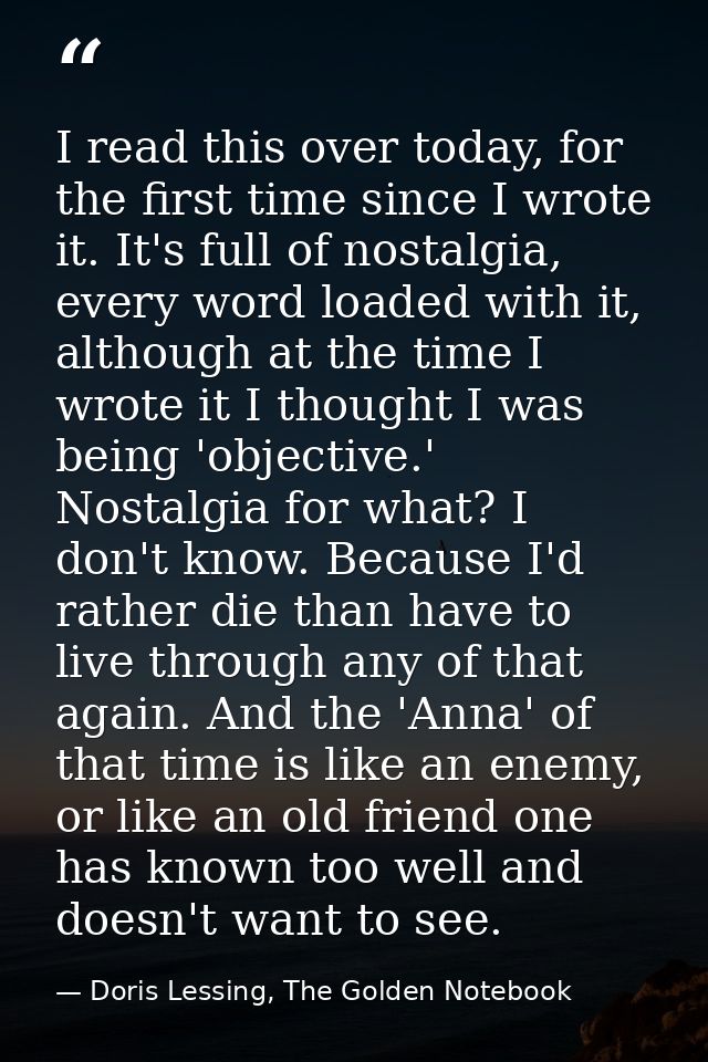 I read this over today, for the first time since I wrote it. It's full of nostalgia, every word loaded with it, although — Doris Lessing, The Golden Notebook