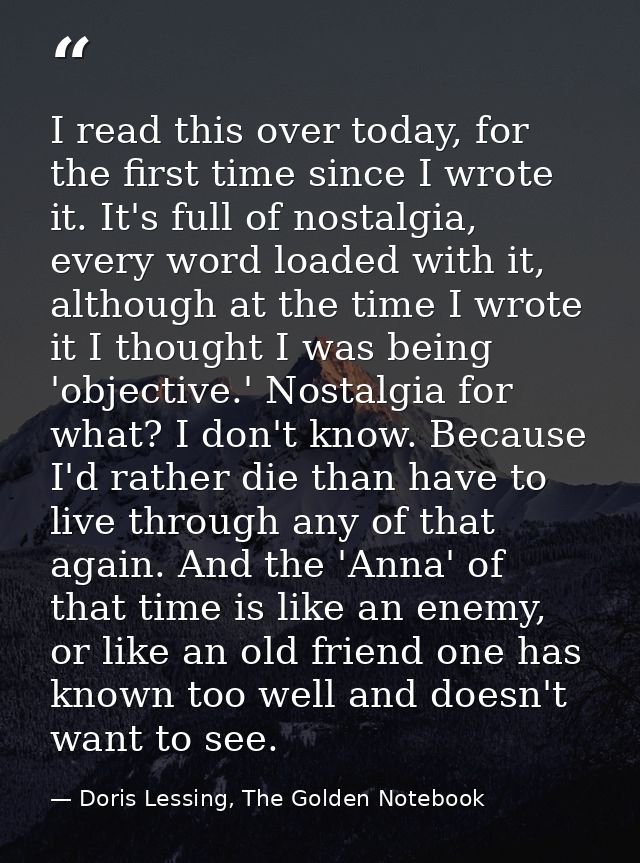I read this over today, for the first time since I wrote it. It's full of nostalgia, every word loaded with it, although — Doris Lessing, The Golden Notebook