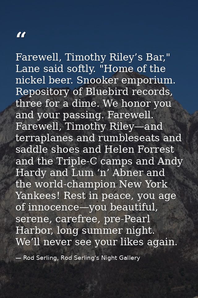 Farewell, Timothy Riley’s Bar," Lane said softly. "Home of the nickel beer. Snooker emporium. Repository of Bluebird rec — Rod Serling, Rod Serling's Night Gallery