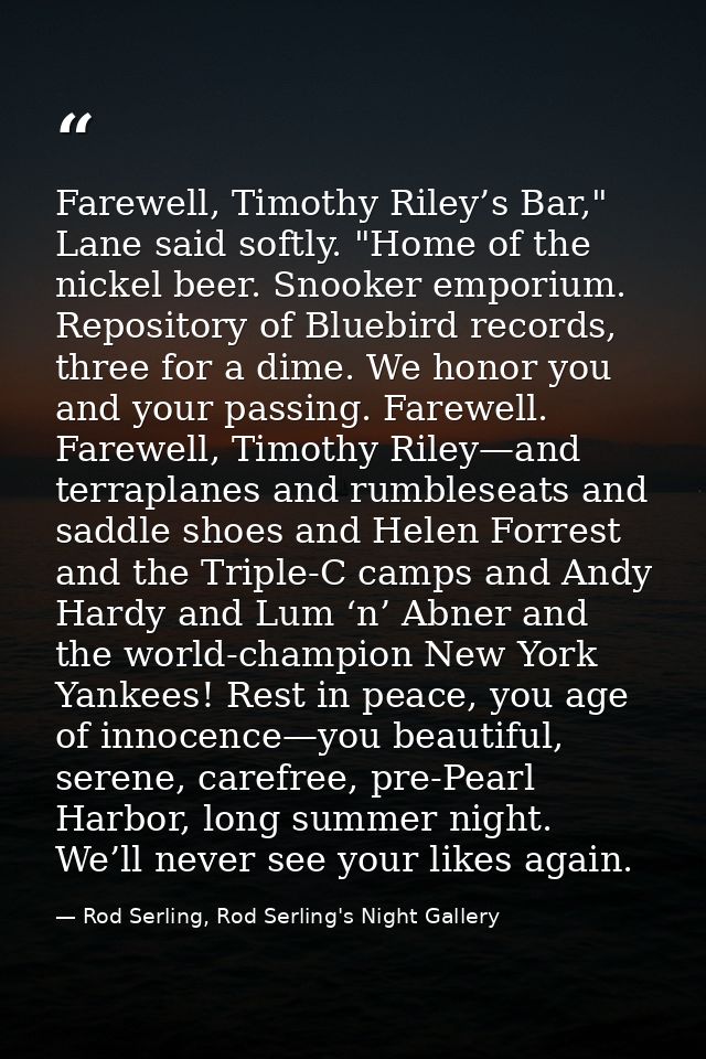 Farewell, Timothy Riley’s Bar," Lane said softly. "Home of the nickel beer. Snooker emporium. Repository of Bluebird rec — Rod Serling, Rod Serling's Night Gallery