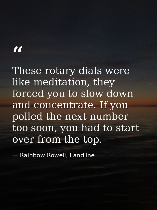 These rotary dials were like meditation, they forced you to slow down and concentrate. If you polled the next number too — Rainbow Rowell, Landline