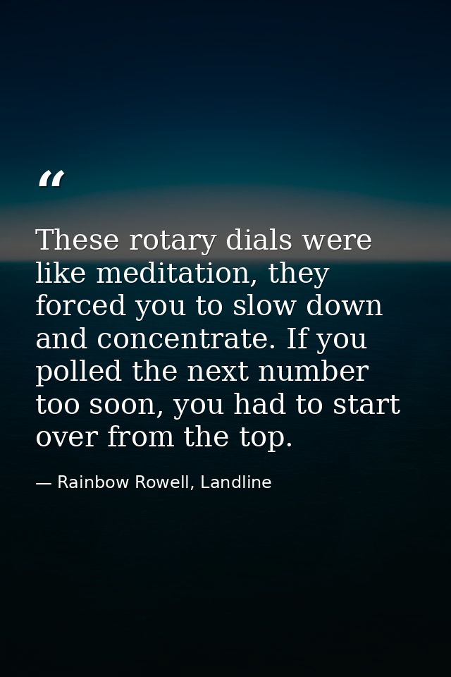 These rotary dials were like meditation, they forced you to slow down and concentrate. If you polled the next number too — Rainbow Rowell, Landline