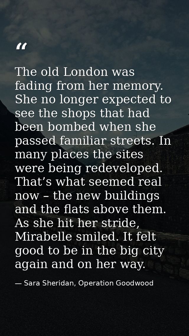 The old London was fading from her memory. She no longer expected to see the shops that had been bombed when she passed  — Sara Sheridan, Operation Goodwood