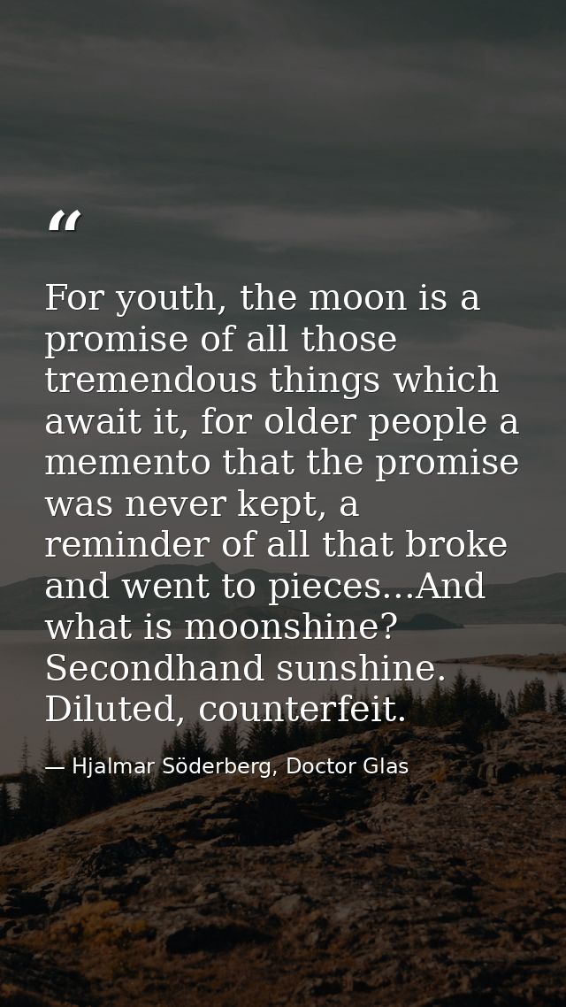 For youth, the moon is a promise of all those tremendous things which await it, for older people a memento that the prom — Hjalmar Söderberg, Doctor Glas