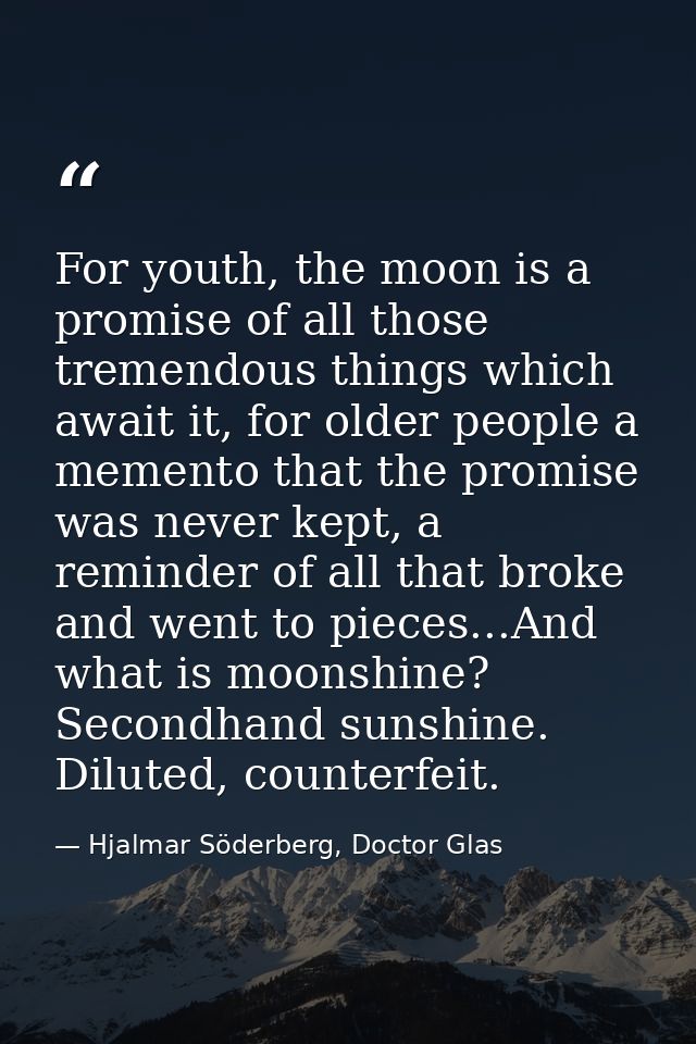 For youth, the moon is a promise of all those tremendous things which await it, for older people a memento that the prom — Hjalmar Söderberg, Doctor Glas