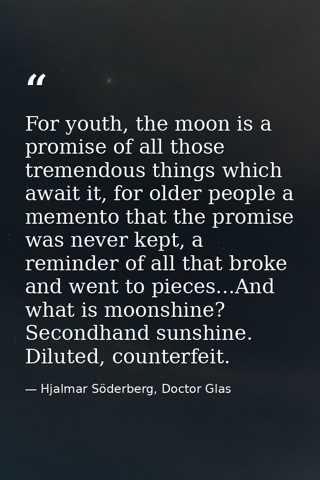 For youth, the moon is a promise of all those tremendous things which await it, for older people a memento that the prom — Hjalmar Söderberg, Doctor Glas