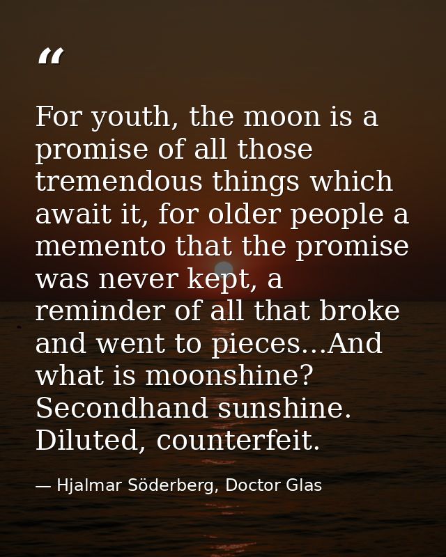 For youth, the moon is a promise of all those tremendous things which await it, for older people a memento that the prom — Hjalmar Söderberg, Doctor Glas
