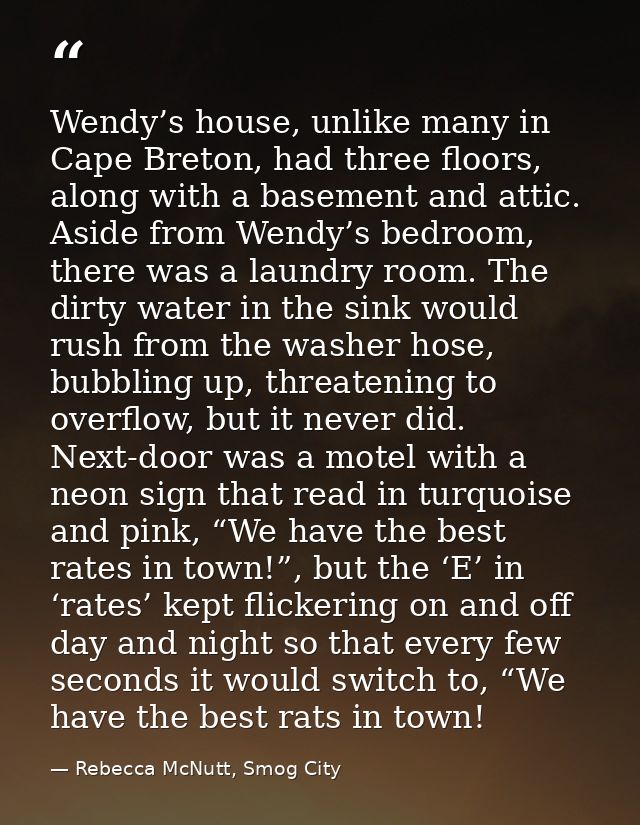 Wendy’s house, unlike many in Cape Breton, had three floors, along with a basement and attic. Aside from Wendy’s bedroom — Rebecca McNutt, Smog City