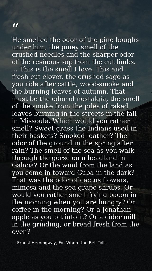 He smelled the odor of the pine boughs under him, the piney smell of the crushed needles and the sharper odor of the res — Ernest Hemingway, For Whom the Bell Tolls