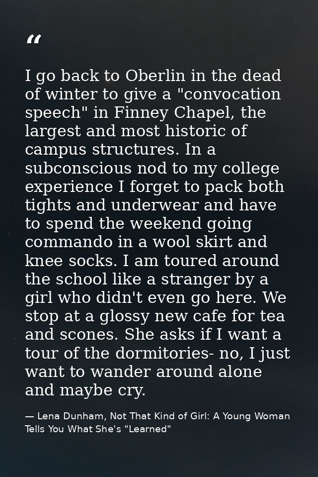 I go back to Oberlin in the dead of winter to give a "convocation speech" in Finney Chapel, the largest and most histori — Lena Dunham, Not That Kind of Girl: A Young Woman Tells You What She's "Learned"