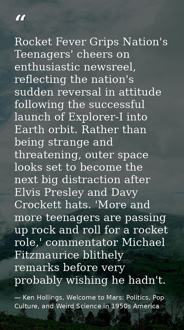 Rocket Fever Grips Nation's Teenagers' cheers on enthusiastic newsreel, reflecting the nation's sudden reversal in attit — Ken Hollings, Welcome to Mars: Politics, Pop Culture, and Weird Science in 1950s America