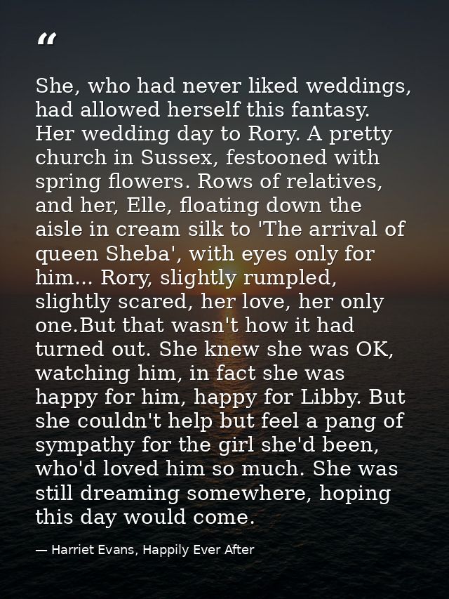 She, who had never liked weddings, had allowed herself this fantasy. Her wedding day to Rory. A pretty church in Sussex, — Harriet Evans, Happily Ever After