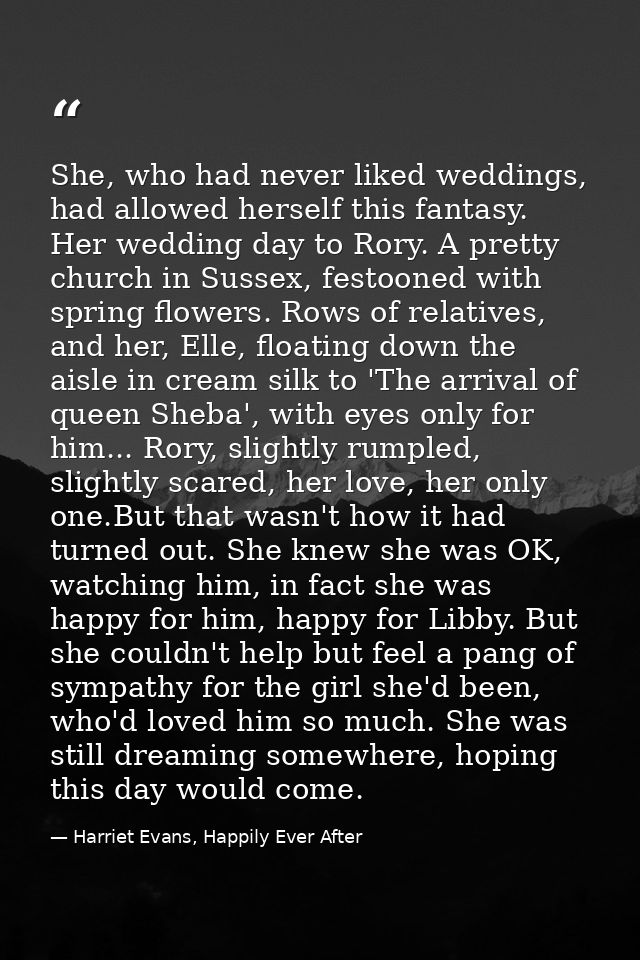 She, who had never liked weddings, had allowed herself this fantasy. Her wedding day to Rory. A pretty church in Sussex, — Harriet Evans, Happily Ever After