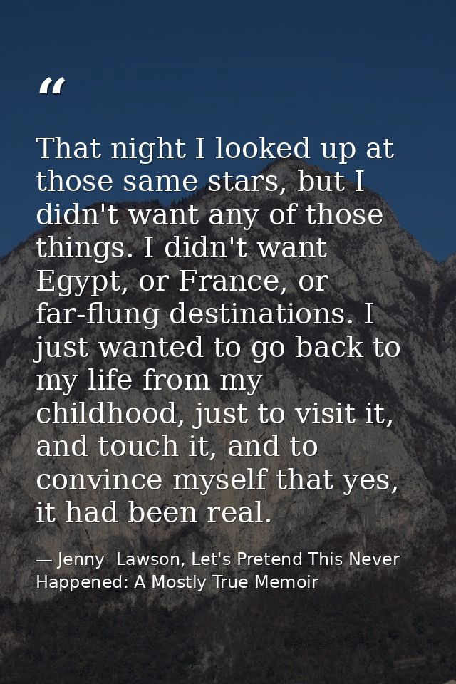 That night I looked up at those same stars, but I didn't want any of those things. I didn't want Egypt, or France, or fa — Jenny  Lawson, Let's Pretend This Never Happened: A Mostly True Memoir