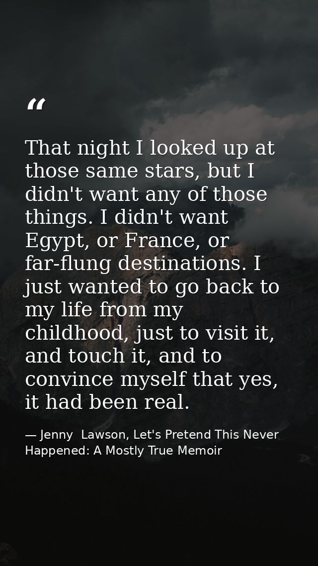 That night I looked up at those same stars, but I didn't want any of those things. I didn't want Egypt, or France, or fa — Jenny  Lawson, Let's Pretend This Never Happened: A Mostly True Memoir