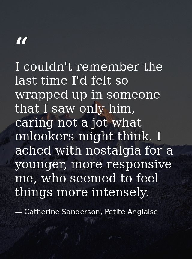 I couldn't remember the last time I'd felt so wrapped up in someone that I saw only him, caring not a jot what onlookers — Catherine Sanderson, Petite Anglaise