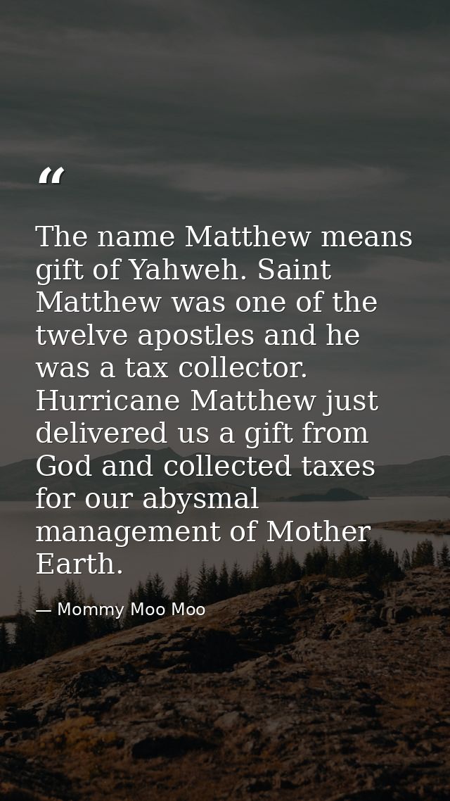 The name Matthew means gift of Yahweh. Saint Matthew was one of the twelve apostles and he was a tax collector. Hurrican — Mommy Moo Moo