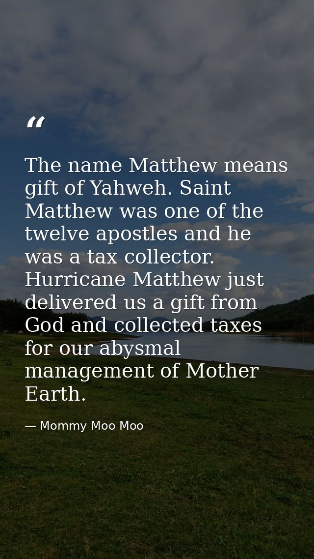 The name Matthew means gift of Yahweh. Saint Matthew was one of the twelve apostles and he was a tax collector. Hurrican — Mommy Moo Moo