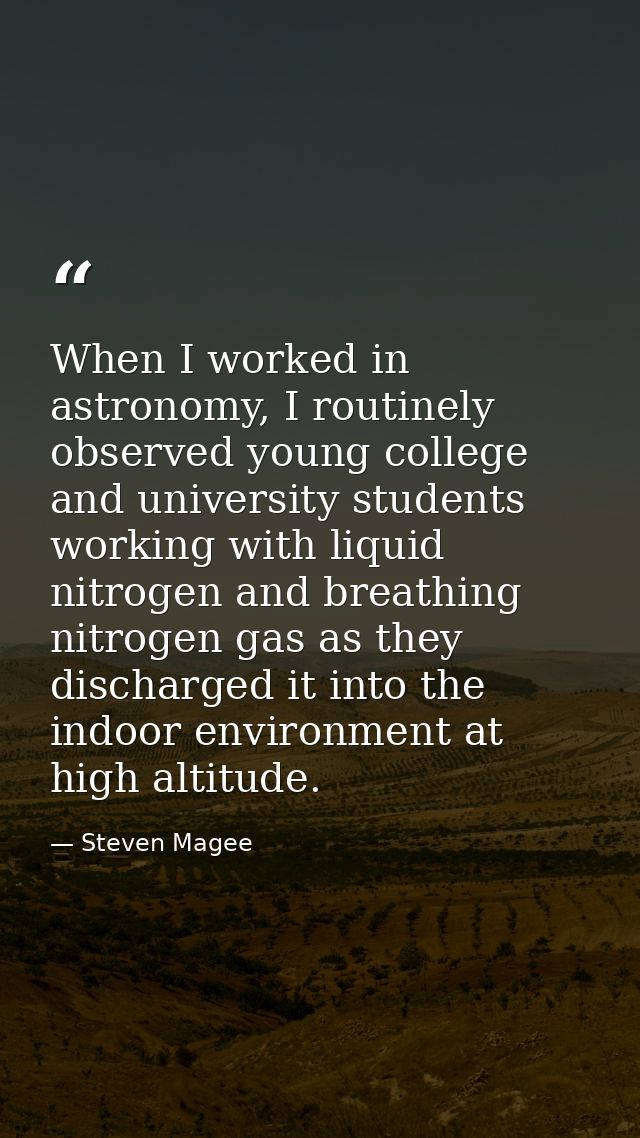 When I worked in astronomy, I routinely observed young college and university students working with liquid nitrogen and  — Steven Magee