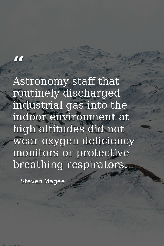 Astronomy staff that routinely discharged industrial gas into the indoor environment at high altitudes did not wear oxyg — Steven Magee