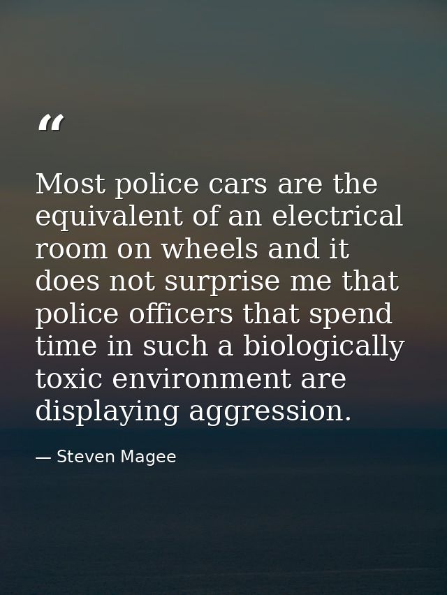 Most police cars are the equivalent of an electrical room on wheels and it does not surprise me that police officers tha — Steven Magee