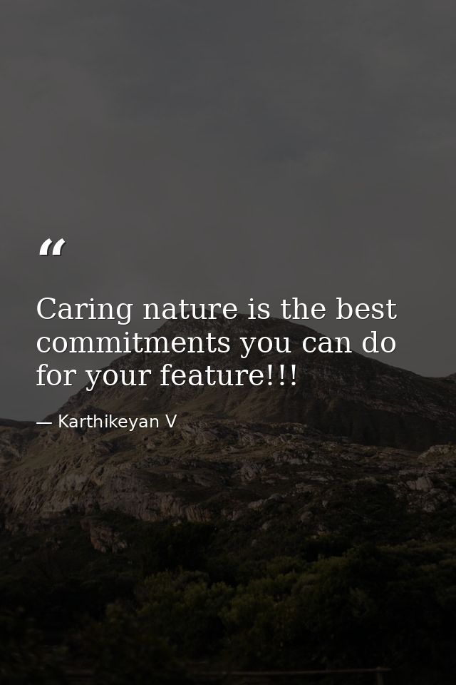 Caring nature is the best commitments you can do for your feature!!! — Karthikeyan V