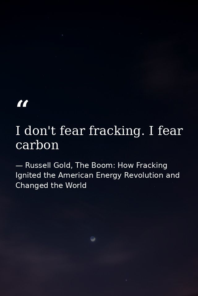 I don't fear fracking. I fear carbon — Russell Gold, The Boom: How Fracking Ignited the American Energy Revolution and Changed the World