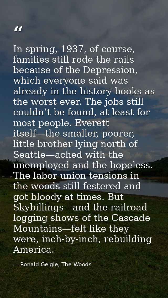 In spring, 1937, of course, families still rode the rails because of the Depression, which everyone said was already in  — Ronald Geigle, The Woods