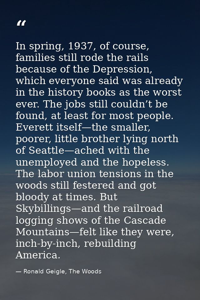 In spring, 1937, of course, families still rode the rails because of the Depression, which everyone said was already in  — Ronald Geigle, The Woods