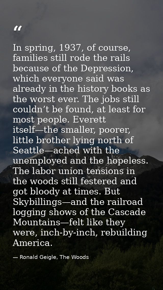 In spring, 1937, of course, families still rode the rails because of the Depression, which everyone said was already in  — Ronald Geigle, The Woods