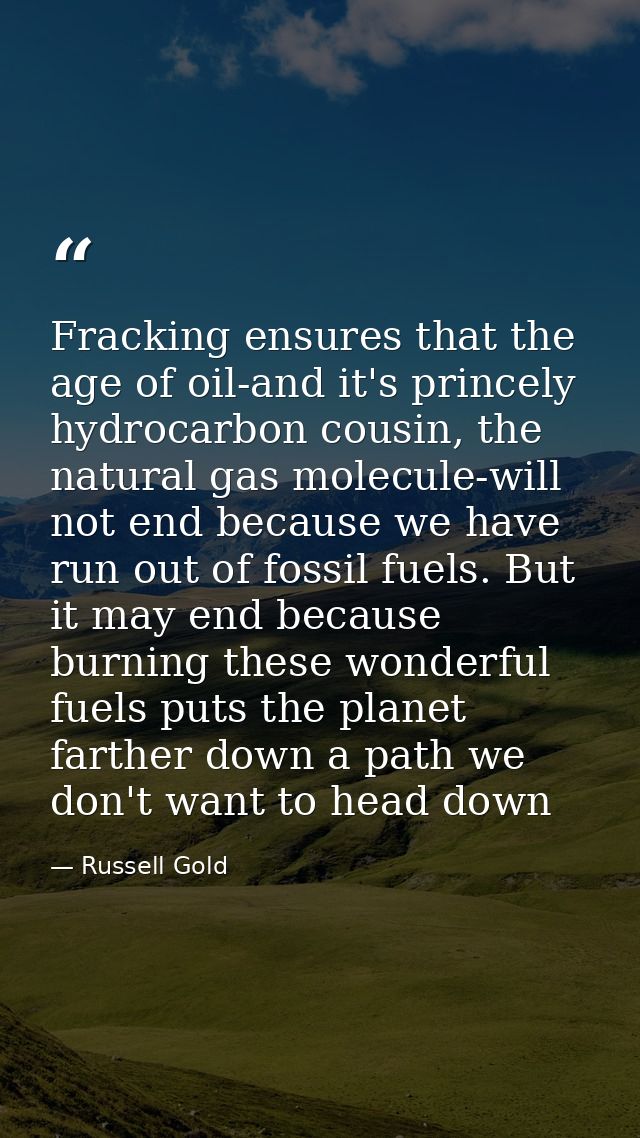 Fracking ensures that the age of oil-and it's princely hydrocarbon cousin, the natural gas molecule-will not end because — Russell Gold