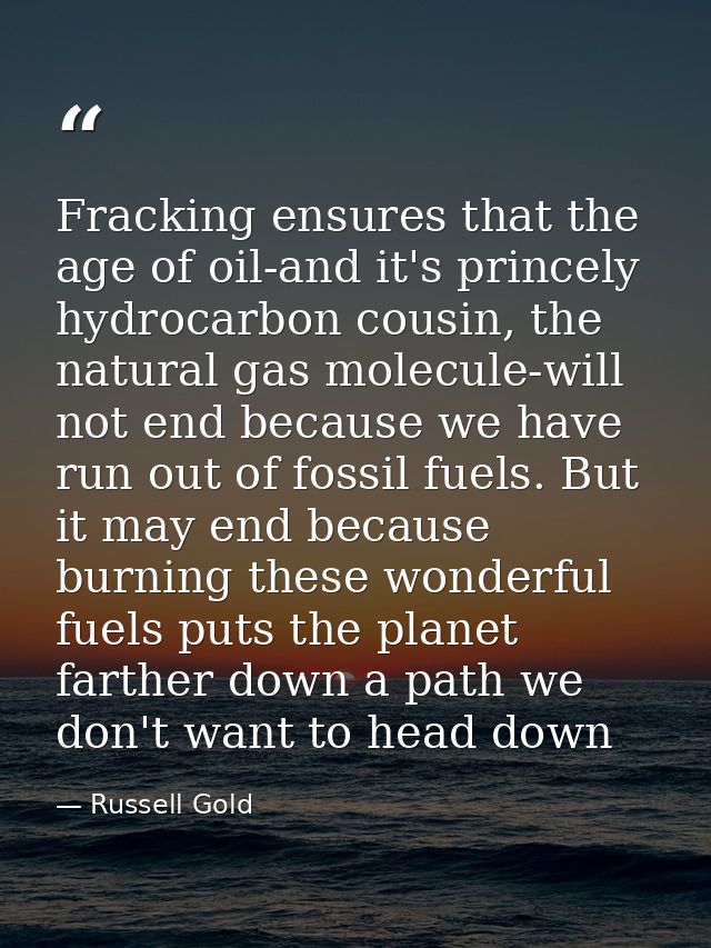 Fracking ensures that the age of oil-and it's princely hydrocarbon cousin, the natural gas molecule-will not end because — Russell Gold