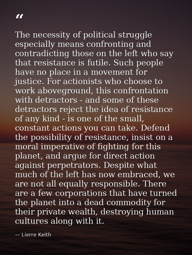 The necessity of political struggle especially means confronting and contradicting those on the left who say that resist — Lierre Keith